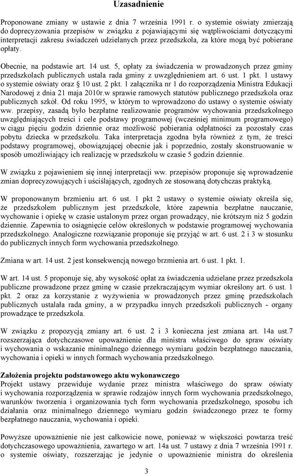 pobierane opłaty. Obecnie, na podstawie art. 14 ust. 5, opłaty za świadczenia w prowadzonych przez gminy przedszkolach publicznych ustala rada gminy z uwzględnieniem art. 6 ust. 1 pkt.
