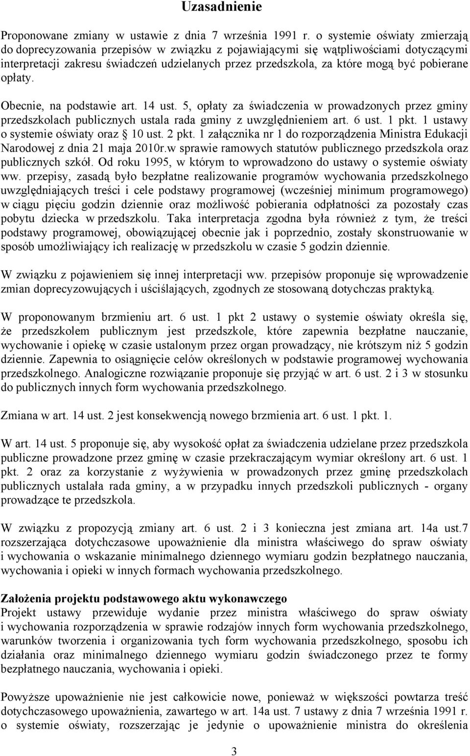 pobierane opłaty. Obecnie, na podstawie art. 14 ust. 5, opłaty za świadczenia w prowadzonych przez gminy przedszkolach publicznych ustala rada gminy z uwzględnieniem art. 6 ust. 1 pkt.