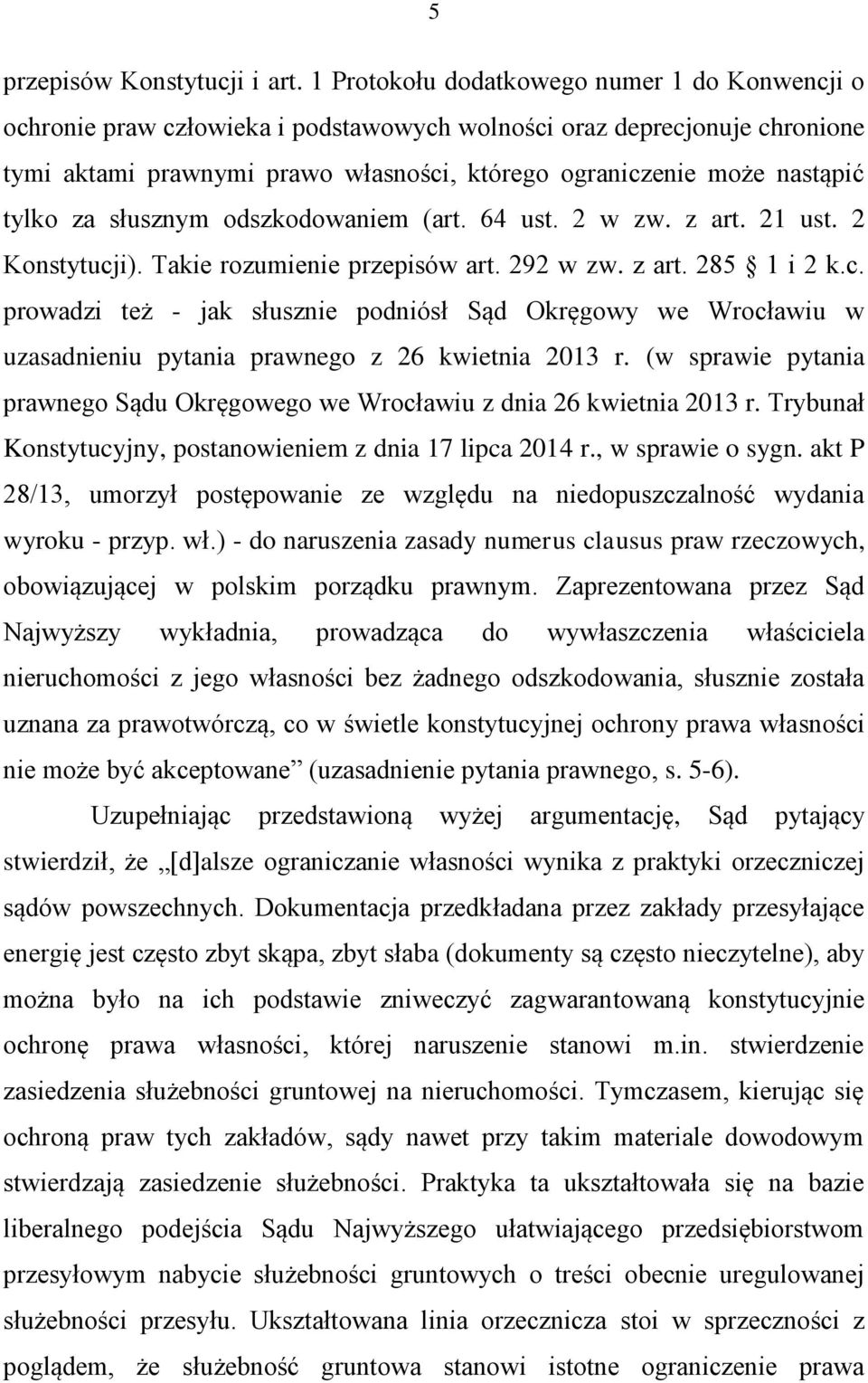 tylko za słusznym odszkodowaniem (art. 64 ust. 2 w zw. z art. 21 ust. 2 Konstytucji). Takie rozumienie przepisów art. 292 w zw. z art. 285 1 i 2 k.c. prowadzi też - jak słusznie podniósł Sąd Okręgowy we Wrocławiu w uzasadnieniu pytania prawnego z 26 kwietnia 2013 r.