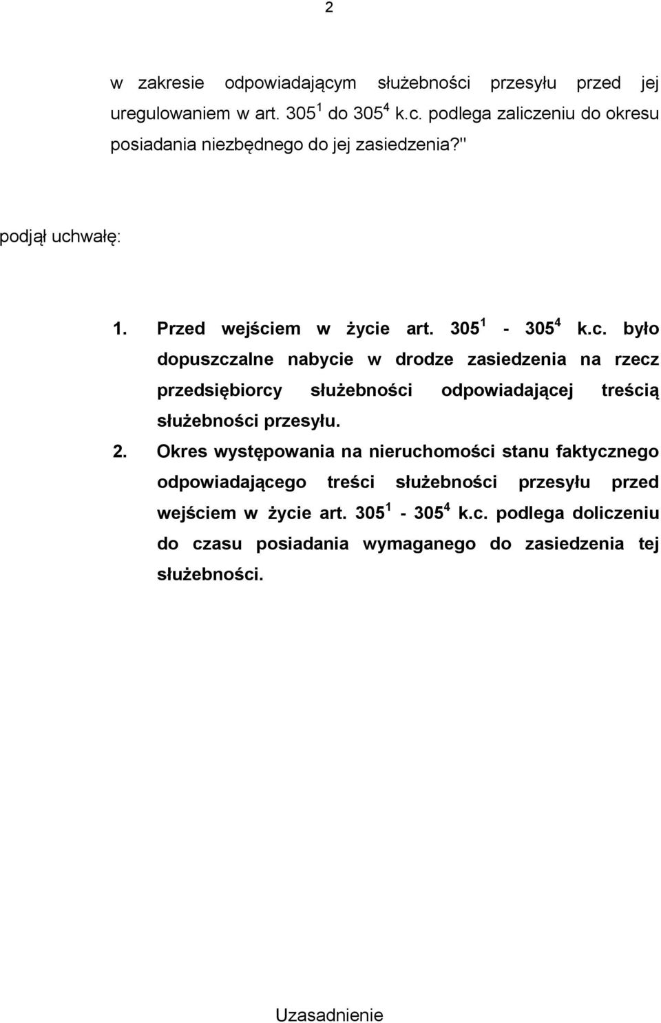 2. Okres występowania na nieruchomości stanu faktycznego odpowiadającego treści służebności przesyłu przed wejściem w życie art. 305 1-305 4 k.c. podlega doliczeniu do czasu posiadania wymaganego do zasiedzenia tej służebności.