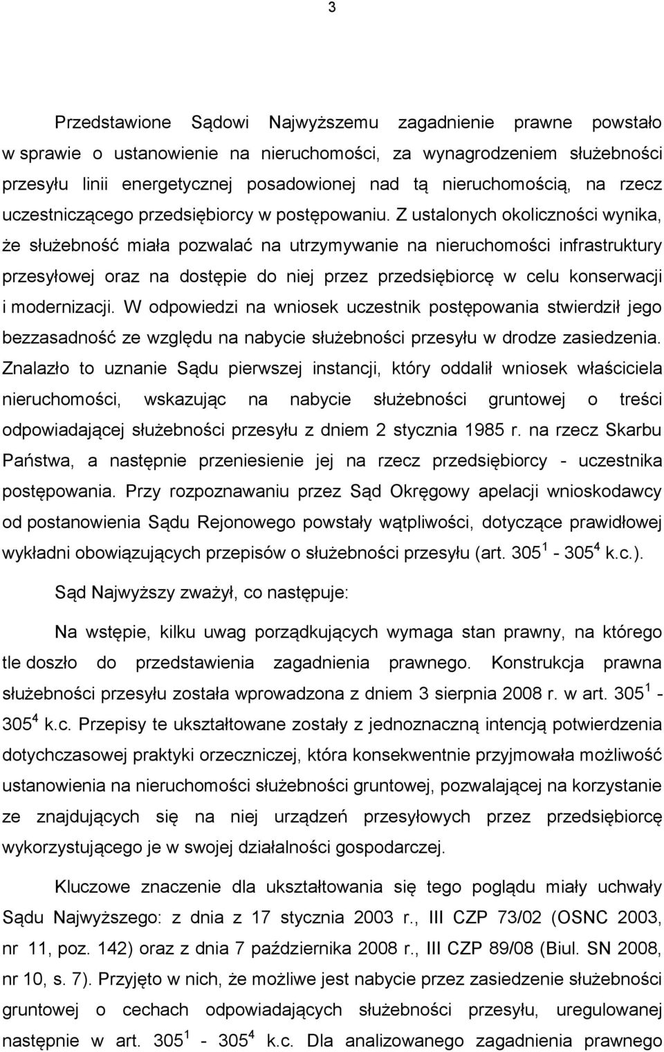 Z ustalonych okoliczności wynika, że służebność miała pozwalać na utrzymywanie na nieruchomości infrastruktury przesyłowej oraz na dostępie do niej przez przedsiębiorcę w celu konserwacji i