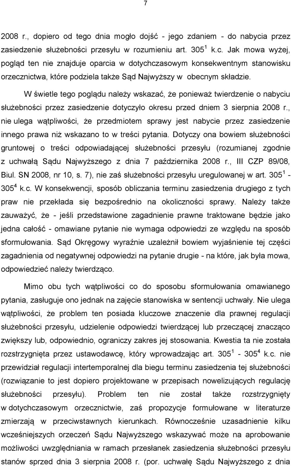 W świetle tego poglądu należy wskazać, że ponieważ twierdzenie o nabyciu służebności przez zasiedzenie dotyczyło okresu przed dniem 3 sierpnia 2008 r.