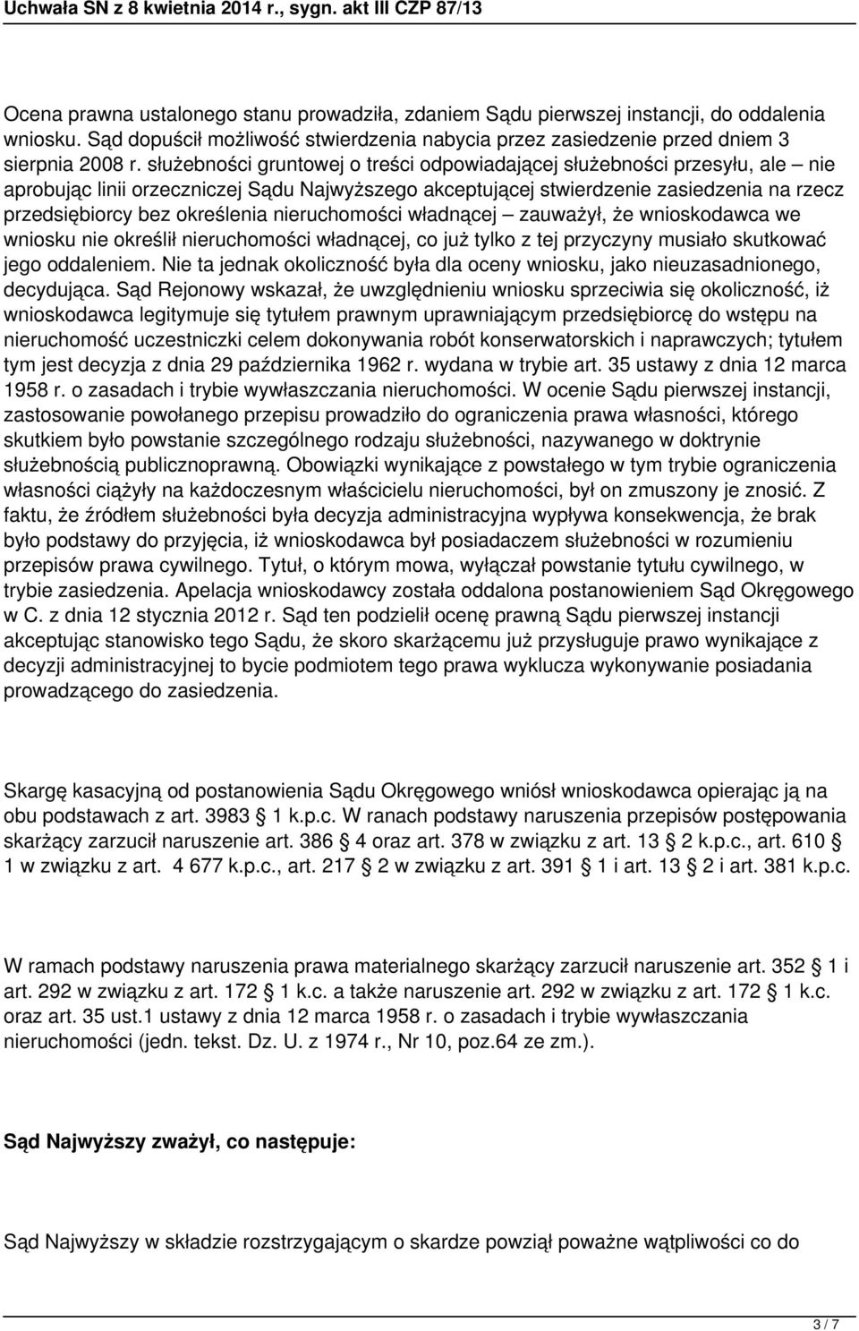 nieruchomości władnącej zauważył, że wnioskodawca we wniosku nie określił nieruchomości władnącej, co już tylko z tej przyczyny musiało skutkować jego oddaleniem.