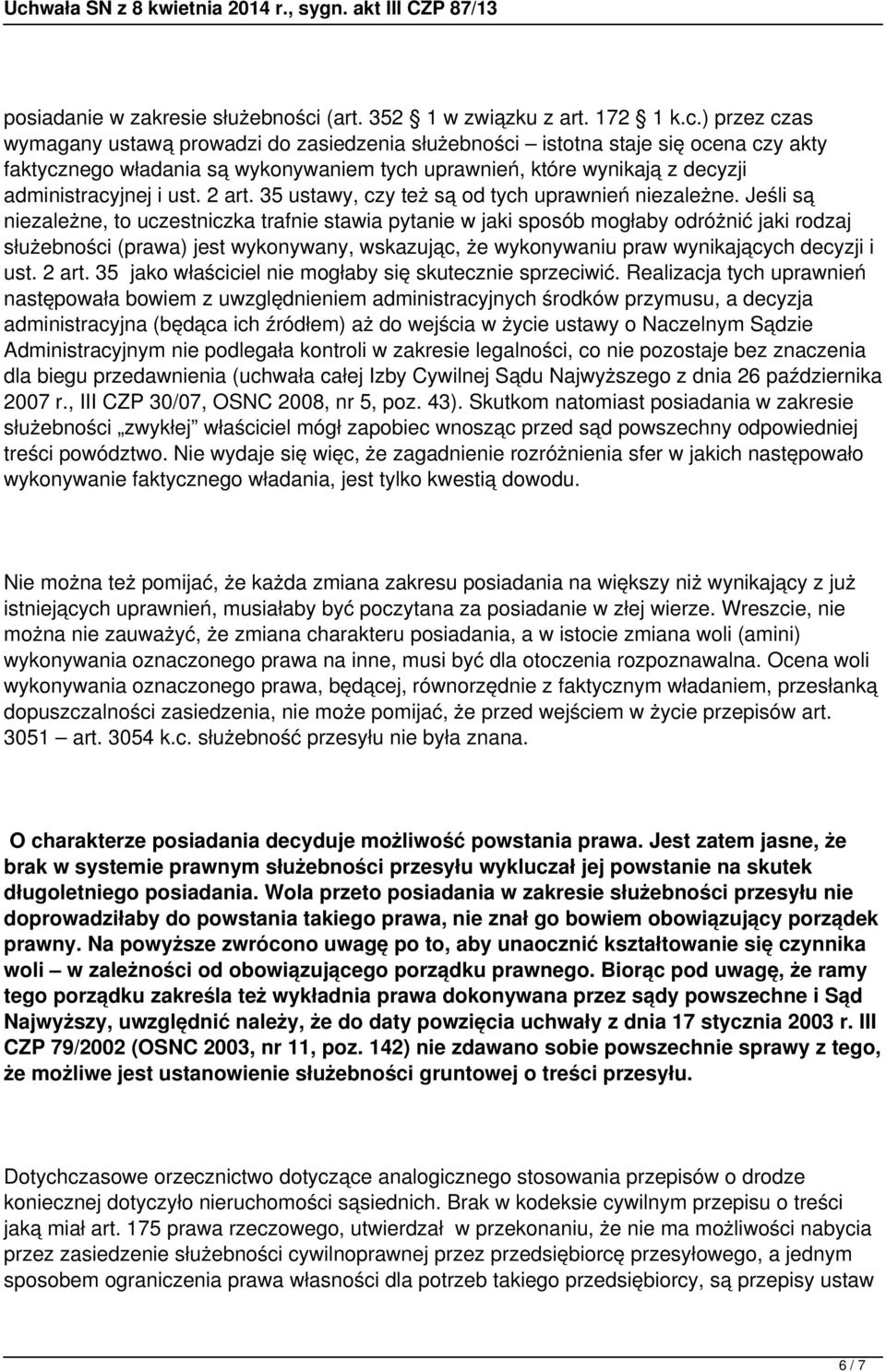 ) przez czas wymagany ustawą prowadzi do zasiedzenia służebności istotna staje się ocena czy akty faktycznego władania są wykonywaniem tych uprawnień, które wynikają z decyzji administracyjnej i ust.