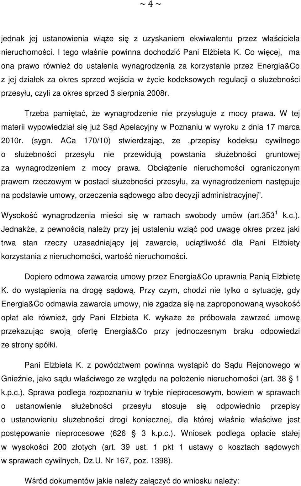 sprzed 3 sierpnia 2008r. Trzeba pamiętać, że wynagrodzenie nie przysługuje z mocy prawa. W tej materii wypowiedział się już Sąd Apelacyjny w Poznaniu w wyroku z dnia 17 marca 2010r. (sygn.