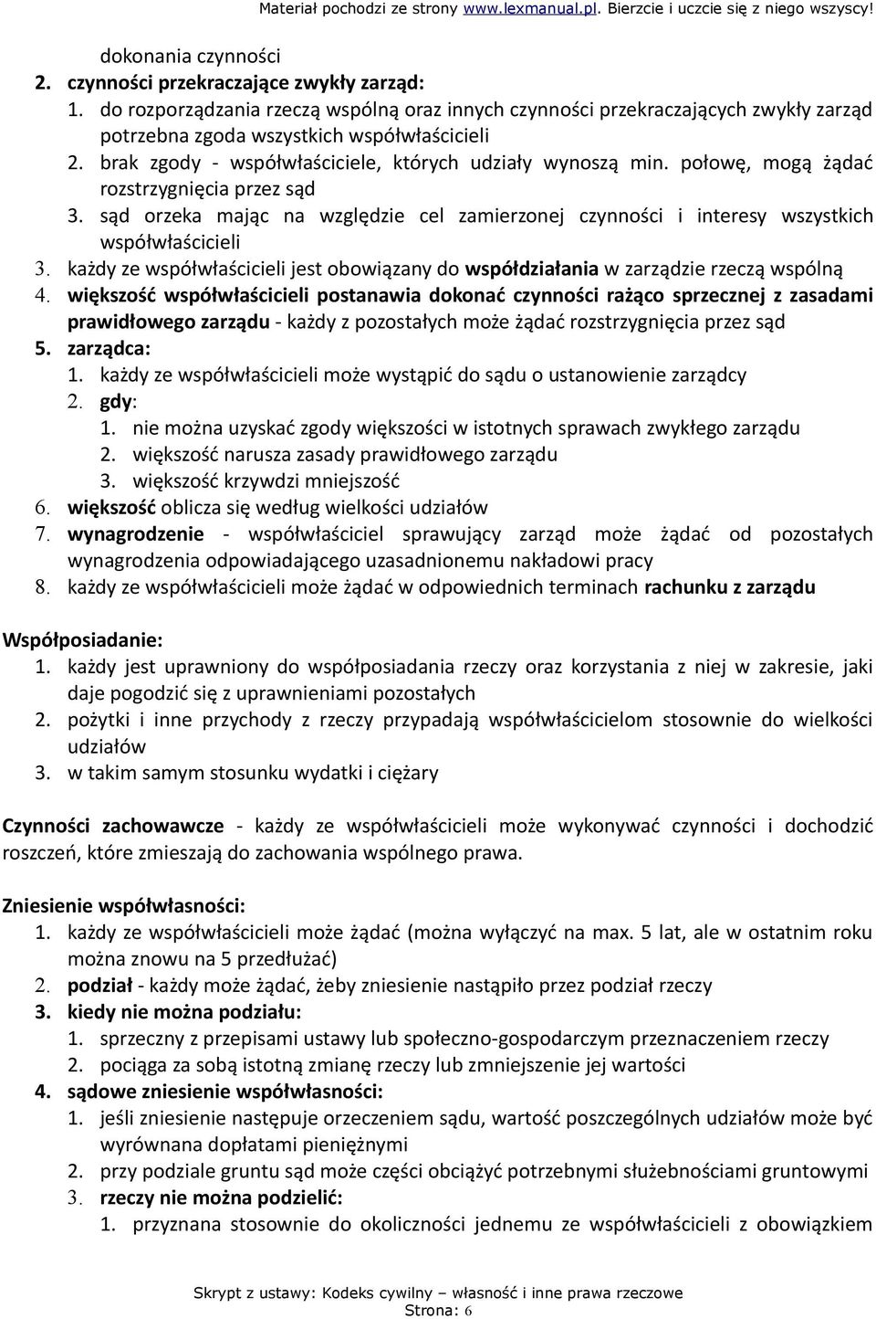 sąd orzeka mając na względzie cel zamierzonej czynności i interesy wszystkich współwłaścicieli 3. każdy ze współwłaścicieli jest obowiązany do współdziałania w zarządzie rzeczą wspólną 4.