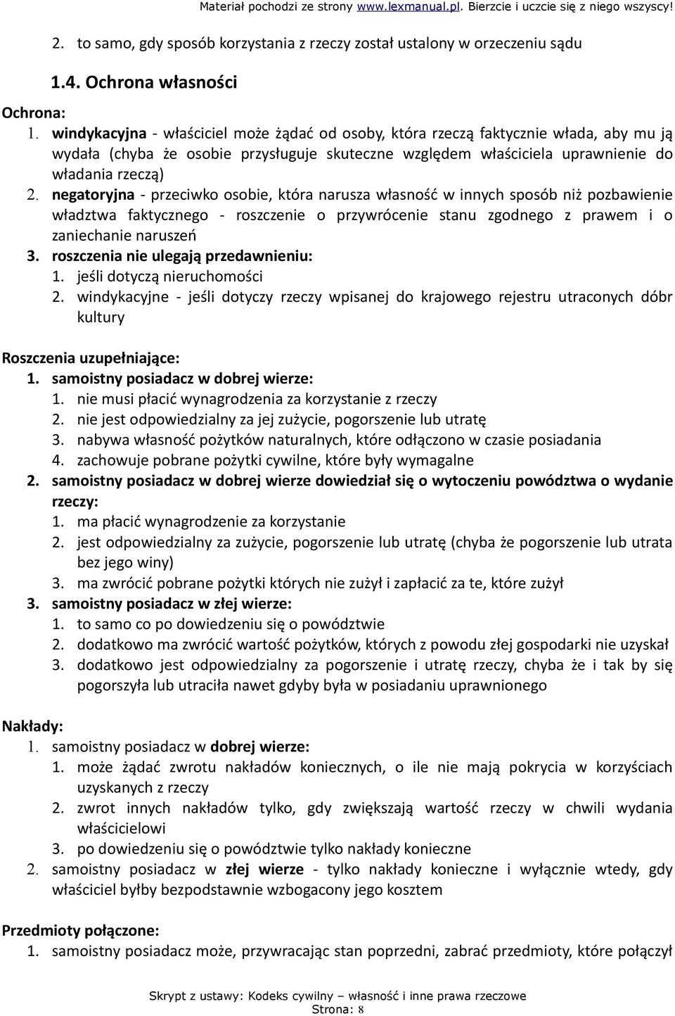 negatoryjna - przeciwko osobie, która narusza własność w innych sposób niż pozbawienie władztwa faktycznego - roszczenie o przywrócenie stanu zgodnego z prawem i o zaniechanie naruszeń 3.