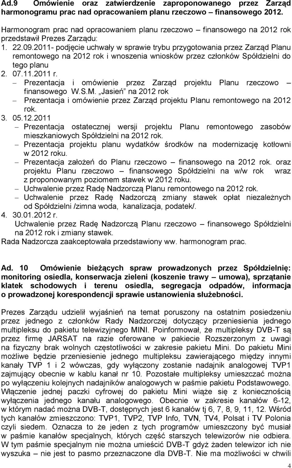 2011- podjęcie uchwały w sprawie trybu przygotowania przez Zarząd Planu remontowego na 2012 rok i wnoszenia wniosków przez członków Spółdzielni do tego planu 2. 07.11.2011 r.