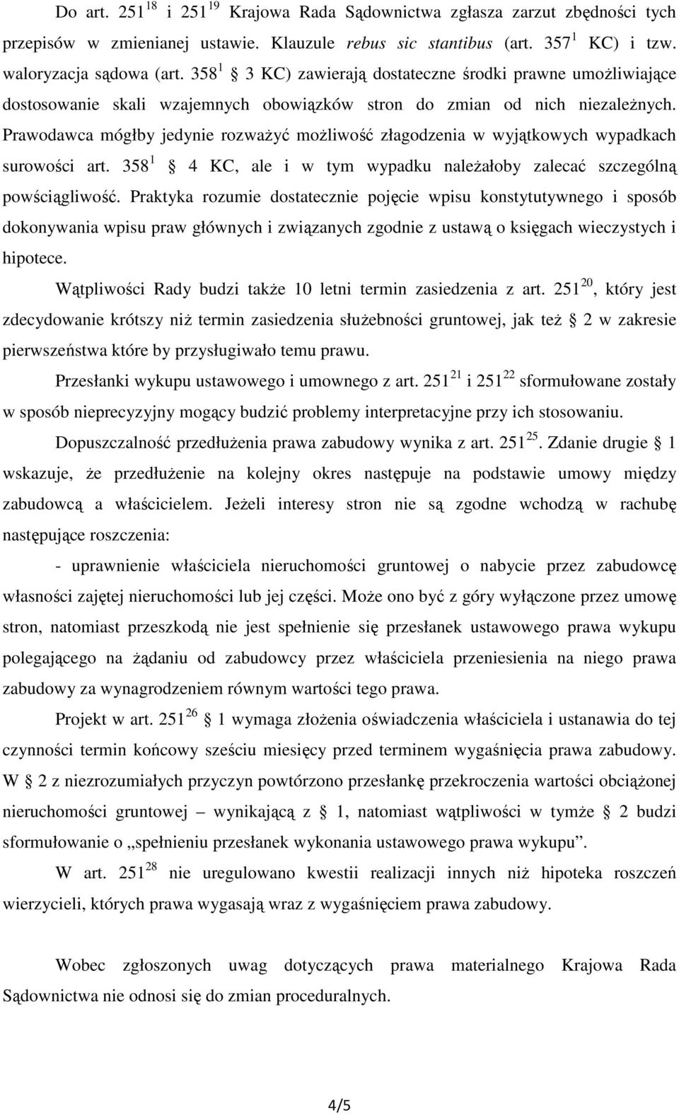 Prawodawca mógłby jedynie rozważyć możliwość złagodzenia w wyjątkowych wypadkach surowości art. 358 1 4 KC, ale i w tym wypadku należałoby zalecać szczególną powściągliwość.