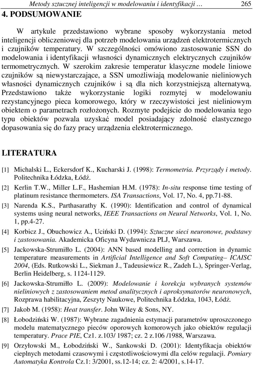 W szczególnoci omówiono zastosowanie SSN do modelowania i identyfiacji własnoci dynamicznych eletrycznych czujniów termometrycznych.