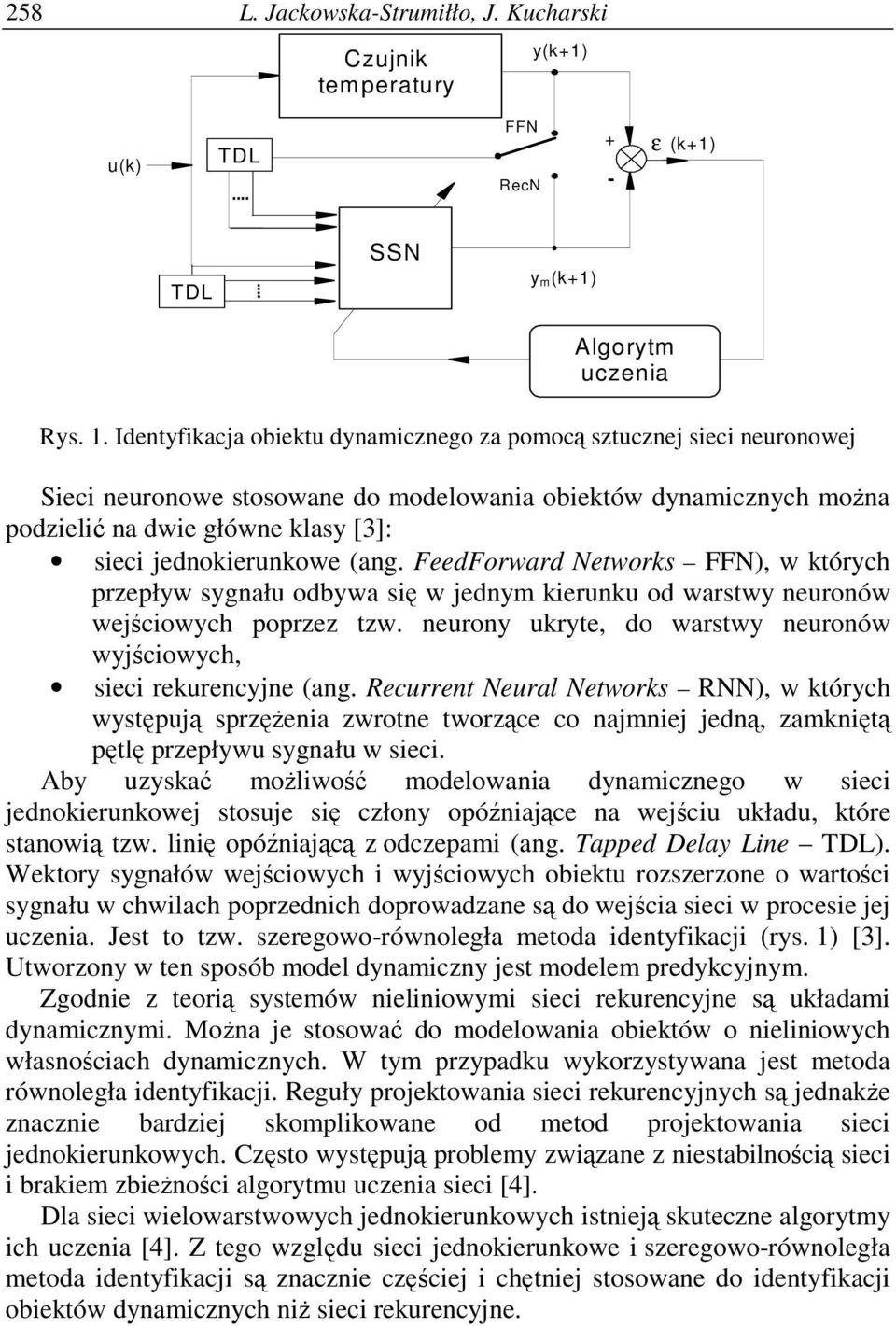 FeedForward Networs FFN), w tórych przepływ sygnału odbywa si w jednym ierunu od warstwy neuronów wejciowych poprzez tzw. neurony uryte, do warstwy neuronów wyjciowych, sieci reurencyjne (ang.