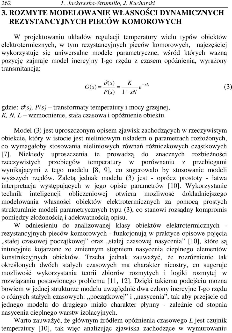 najczciej wyorzystuje si uniwersalne modele parametryczne, wród tórych wan pozycj zajmuje model inercyjny I-go rzdu z czasem opónienia, wyraony transmitancj: ϑ( s) K G( s) = = e P( s) + sn sl (3)