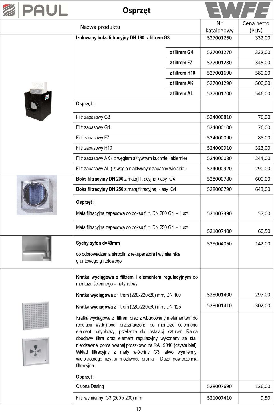 aktywnym kuchnie, lakiernie) 524000080 244,00 Filtr zapasowy AL ( z węglem aktywnym zapachy wiejskie ) 524000920 290,00 Boks filtracyjny DN 200 z matą filtracyjną klasy G4 528000780 600,00 Boks