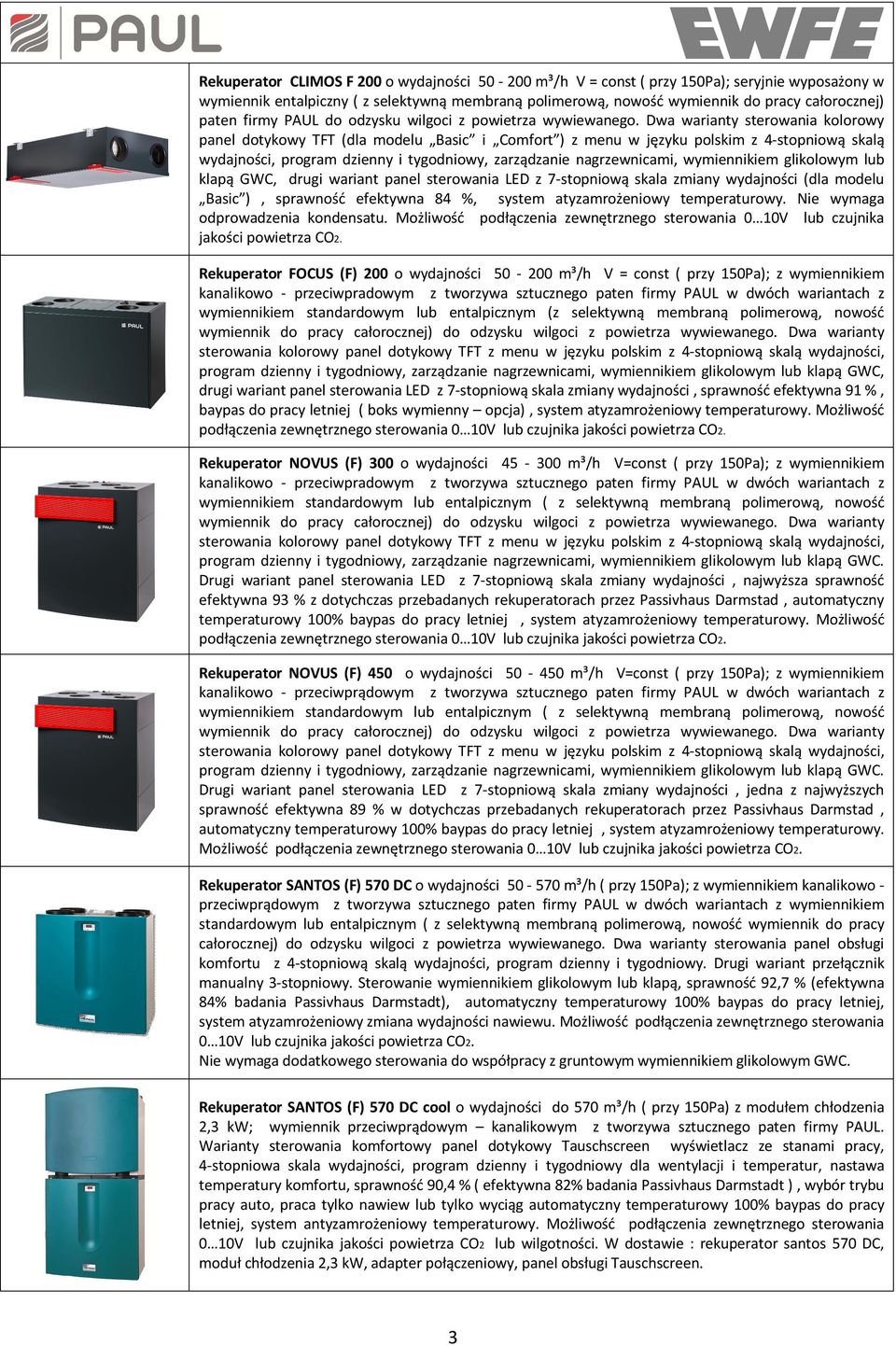 Dwa warianty sterowania kolorowy panel dotykowy TFT (dla modelu Basic i Comfort ) z menu w języku polskim z 4-stopniową skalą wydajności, program dzienny i tygodniowy, zarządzanie nagrzewnicami,