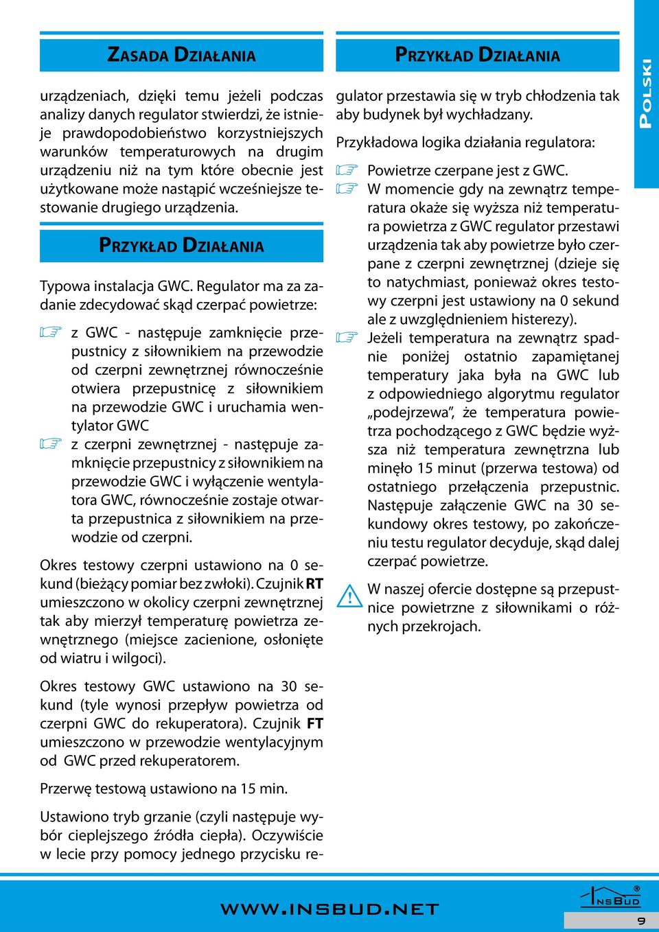 Regulator ma za zadanie zdecydować skąd czerpać powietrze: ø z GWC następuje zamknięcie przepustnicy z siłownikiem na przewodzie od czerpni zewnętrznej równocześnie otwiera przepustnicę z siłownikiem