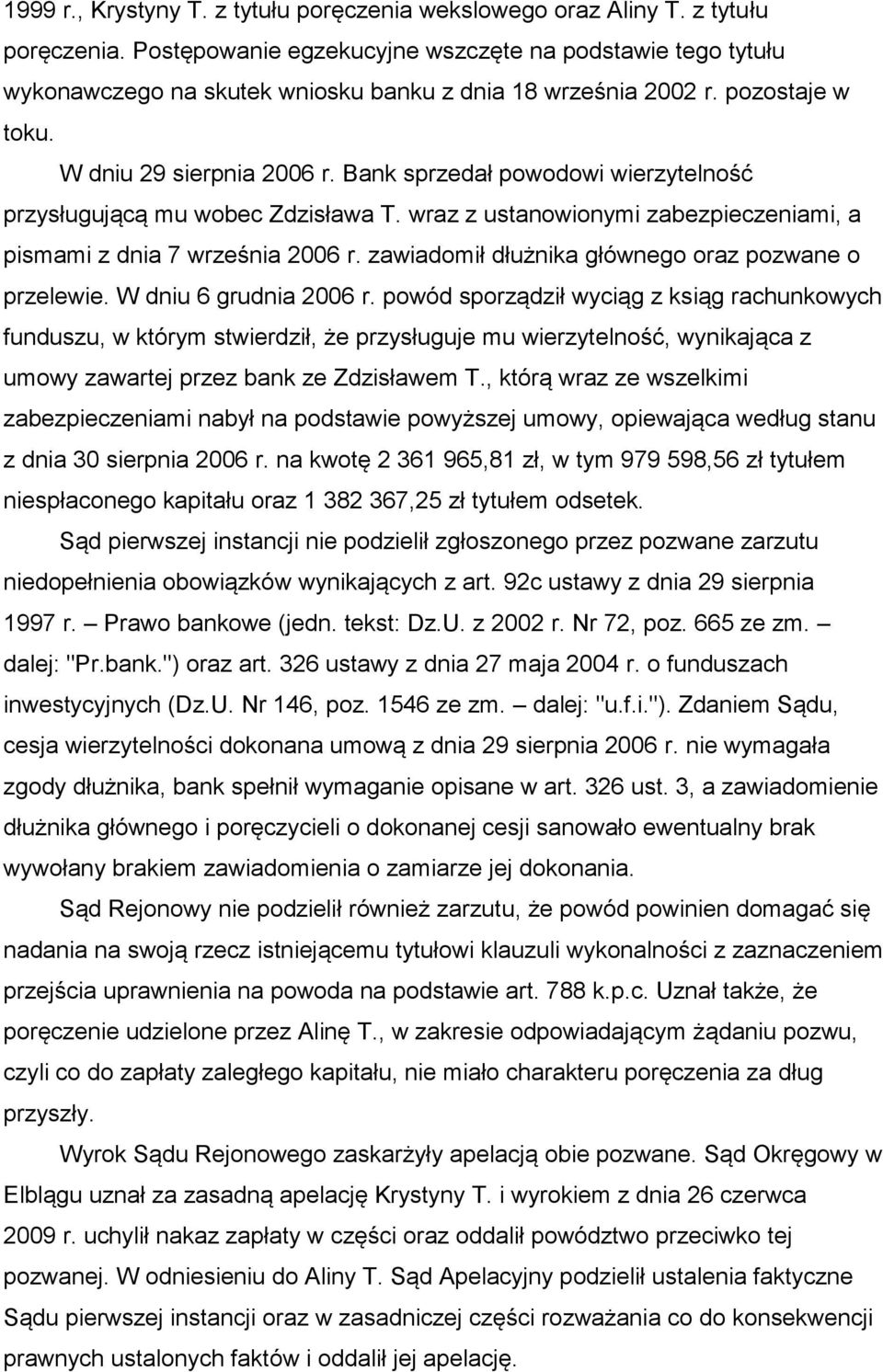 zawiadomił dłużnika głównego oraz pozwane o przelewie. W dniu 6 grudnia 2006 r.