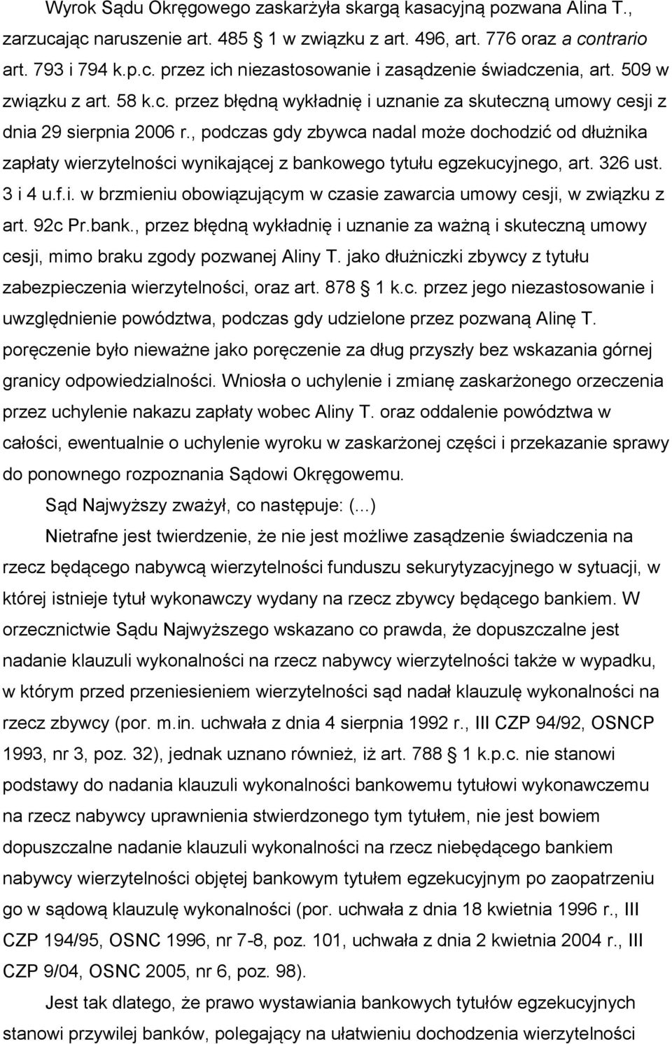 , podczas gdy zbywca nadal może dochodzić od dłużnika zapłaty wierzytelności wynikającej z bankowego tytułu egzekucyjnego, art. 326 ust. 3 i 4 u.f.i. w brzmieniu obowiązującym w czasie zawarcia umowy cesji, w związku z art.