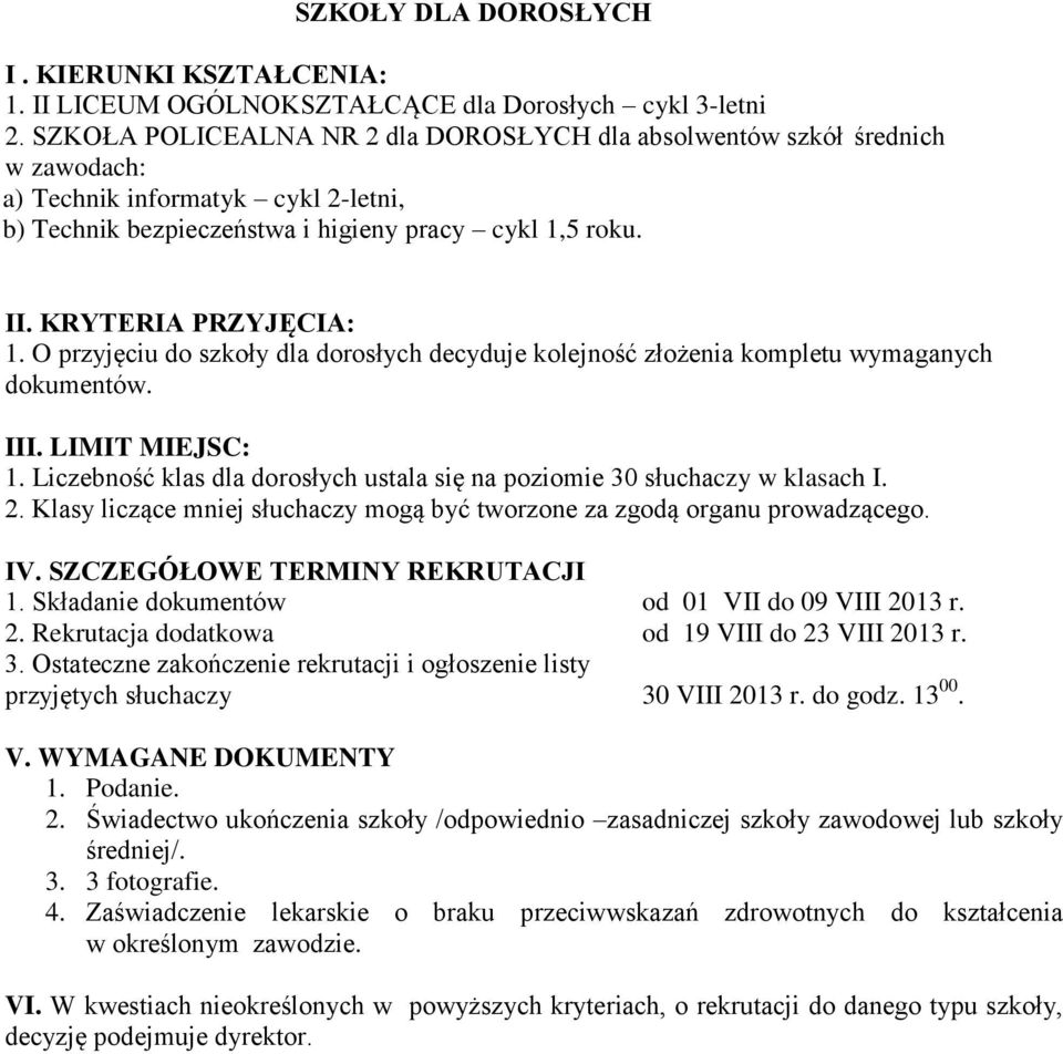 O przyjęciu do szkoły dla dorosłych decyduje kolejność złożenia kompletu wymaganych dokumentów. III. LIMIT MIEJSC: 1. Liczebność klas dla dorosłych ustala się na poziomie 30 słuchaczy w klasach I. 2.