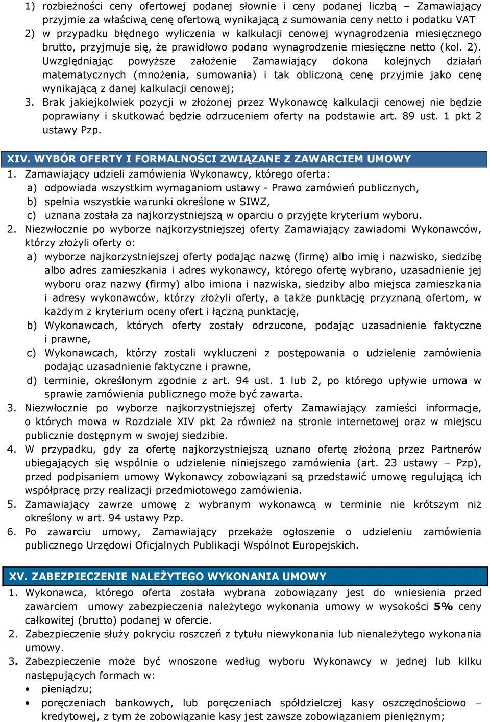 Uwzględniając powyŝsze załoŝenie Zamawiający dokona kolejnych działań matematycznych (mnoŝenia, sumowania) i tak obliczoną cenę przyjmie jako cenę wynikającą z danej kalkulacji cenowej; 3.