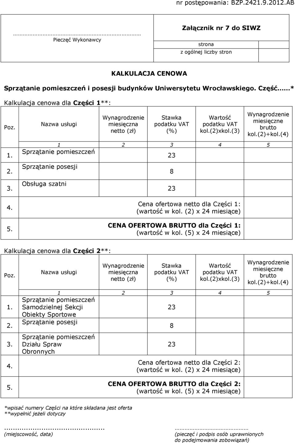 (4) 1. 2. 1 2 3 4 5 Sprzątanie pomieszczeń 23 Sprzątanie posesji 8 3. 4. 5. Obsługa szatni 23 Cena ofertowa netto dla Części 1: (wartość w kol.