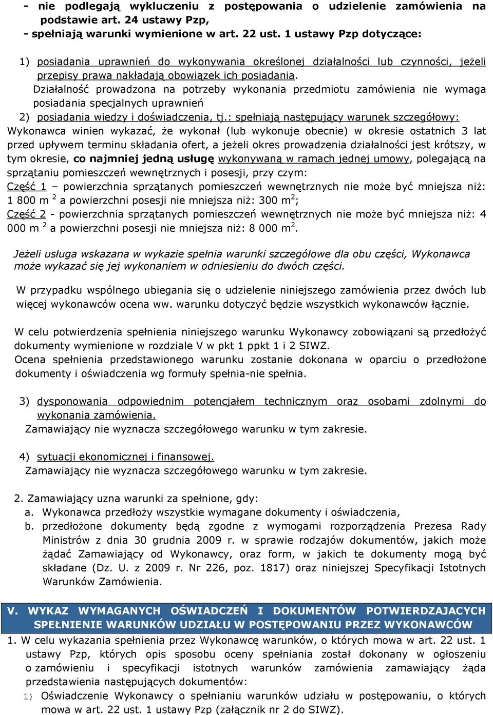Działalność prowadzona na potrzeby wykonania przedmiotu zamówienia nie wymaga posiadania specjalnych uprawnień 2) posiadania wiedzy i doświadczenia, tj.