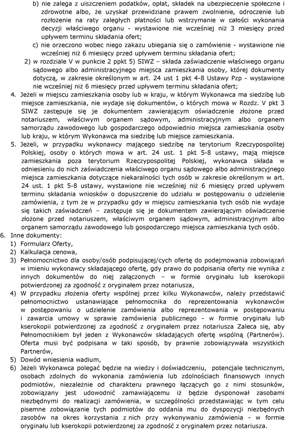 zamówienie - wystawione nie wcześniej niŝ 6 miesięcy przed upływem terminu składania ofert; 2) w rozdziale V w punkcie 2 ppkt 5) SIWZ składa zaświadczenie właściwego organu sądowego albo