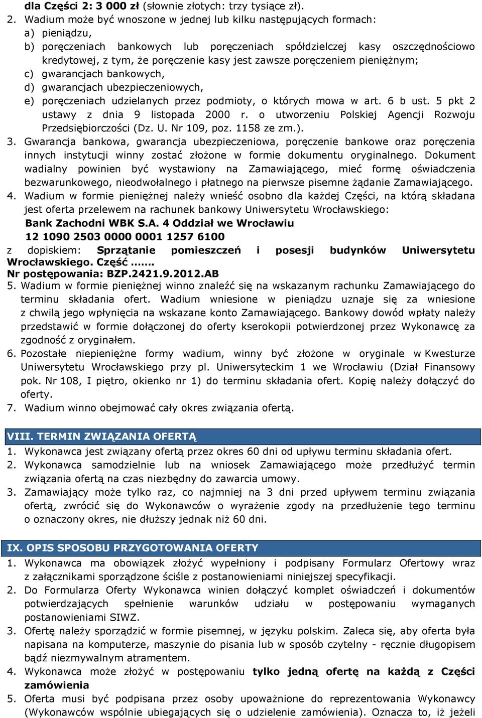 Wadium moŝe być wnoszone w jednej lub kilku następujących formach: a) pieniądzu, b) poręczeniach bankowych lub poręczeniach spółdzielczej kasy oszczędnościowo kredytowej, z tym, Ŝe poręczenie kasy