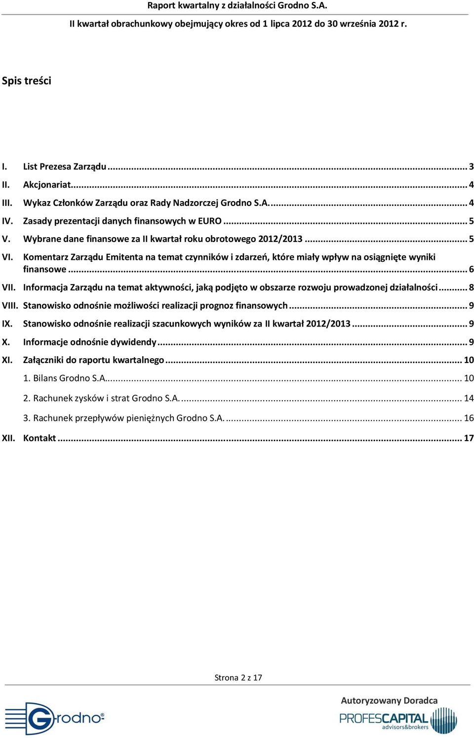 Informacja Zarządu na temat aktywności, jaką podjęto w obszarze rozwoju prowadzonej działalności... 8 VIII. Stanowisko odnośnie możliwości realizacji prognoz finansowych... 9 IX.