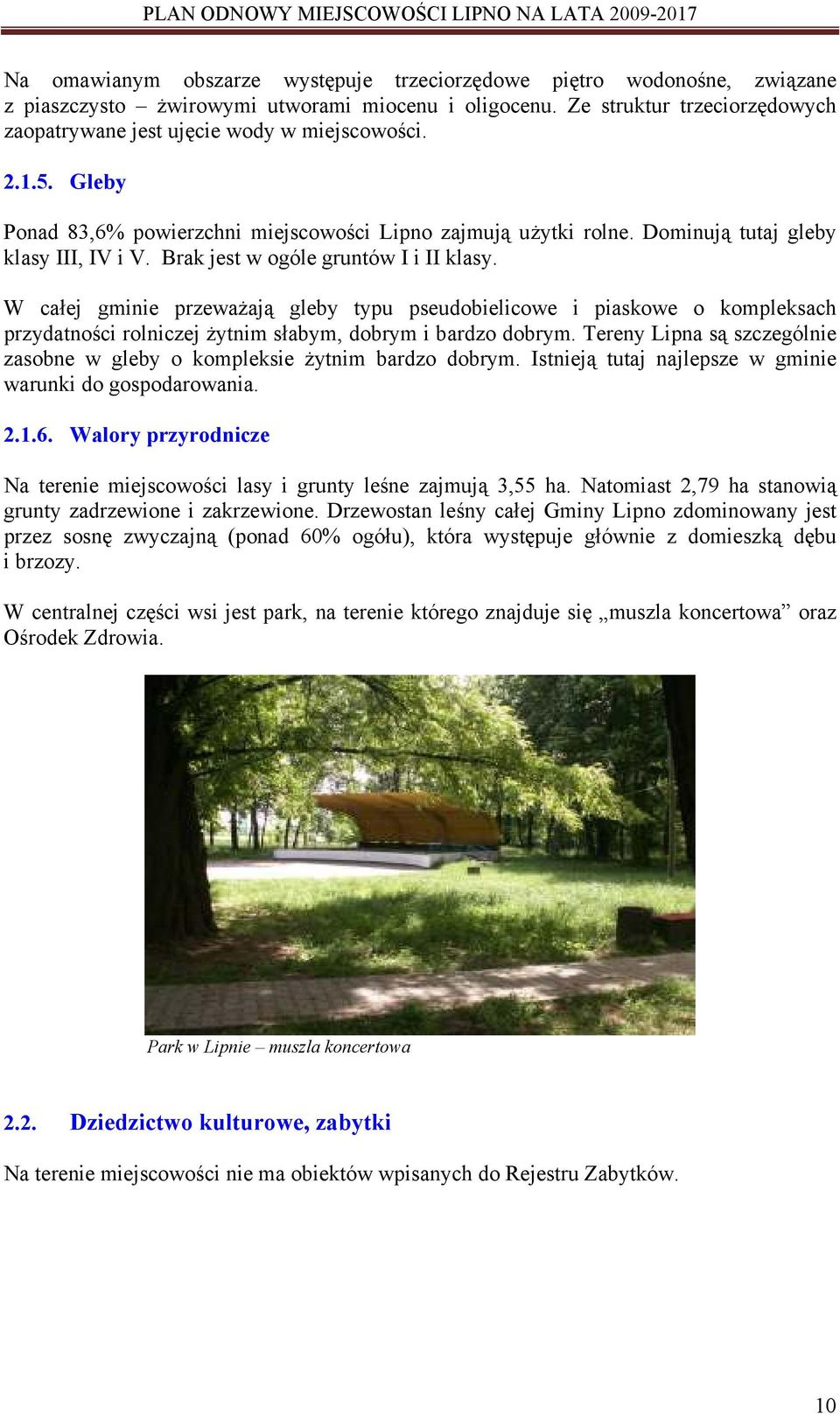 Brak jest w ogóle gruntów I i II klasy. W całej gminie przeważają gleby typu pseudobielicowe i piaskowe o kompleksach przydatności rolniczej żytnim słabym, dobrym i bardzo dobrym.