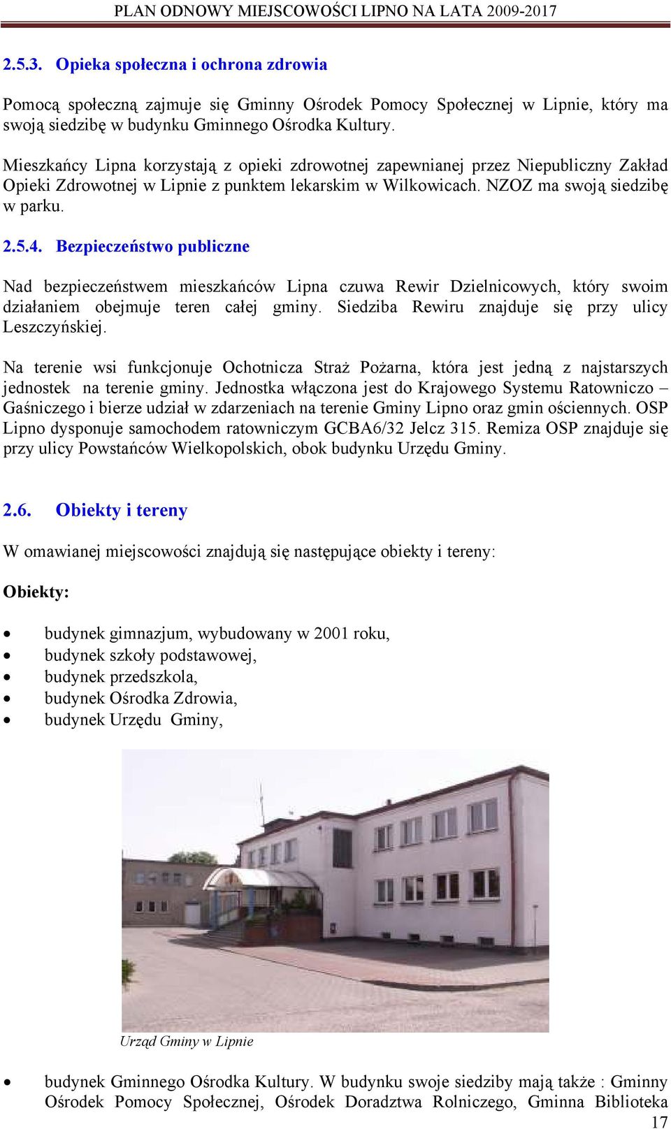 Bezpieczeństwo publiczne Nad bezpieczeństwem mieszkańców Lipna czuwa Rewir Dzielnicowych, który swoim działaniem obejmuje teren całej gminy. Siedziba Rewiru znajduje się przy ulicy Leszczyńskiej.
