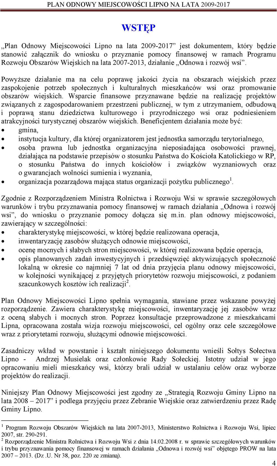 Powyższe działanie ma na celu poprawę jakości życia na obszarach wiejskich przez zaspokojenie potrzeb społecznych i kulturalnych mieszkańców wsi oraz promowanie obszarów wiejskich.