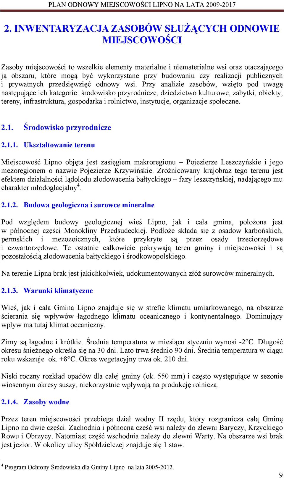 Przy analizie zasobów, wzięto pod uwagę następujące ich kategorie: środowisko przyrodnicze, dziedzictwo kulturowe, zabytki, obiekty, tereny, infrastruktura, gospodarka i rolnictwo, instytucje,