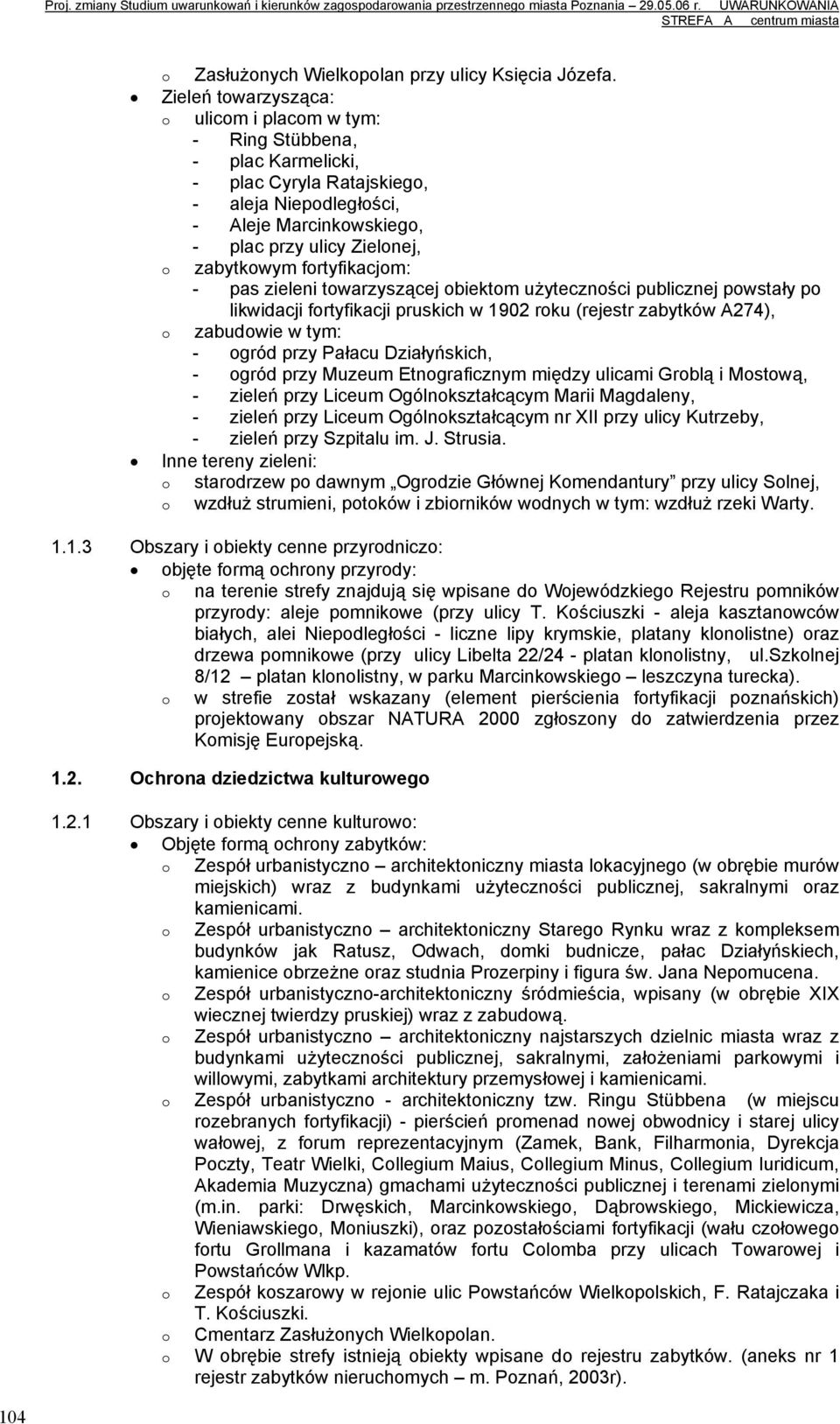 pas zieleni twarzyszącej biektm użytecznści publicznej pwstały p likwidacji frtyfikacji pruskich w 1902 rku (rejestr zabytków A274), zabudwie w tym: - gród przy Pałacu Działyńskich, - gród przy