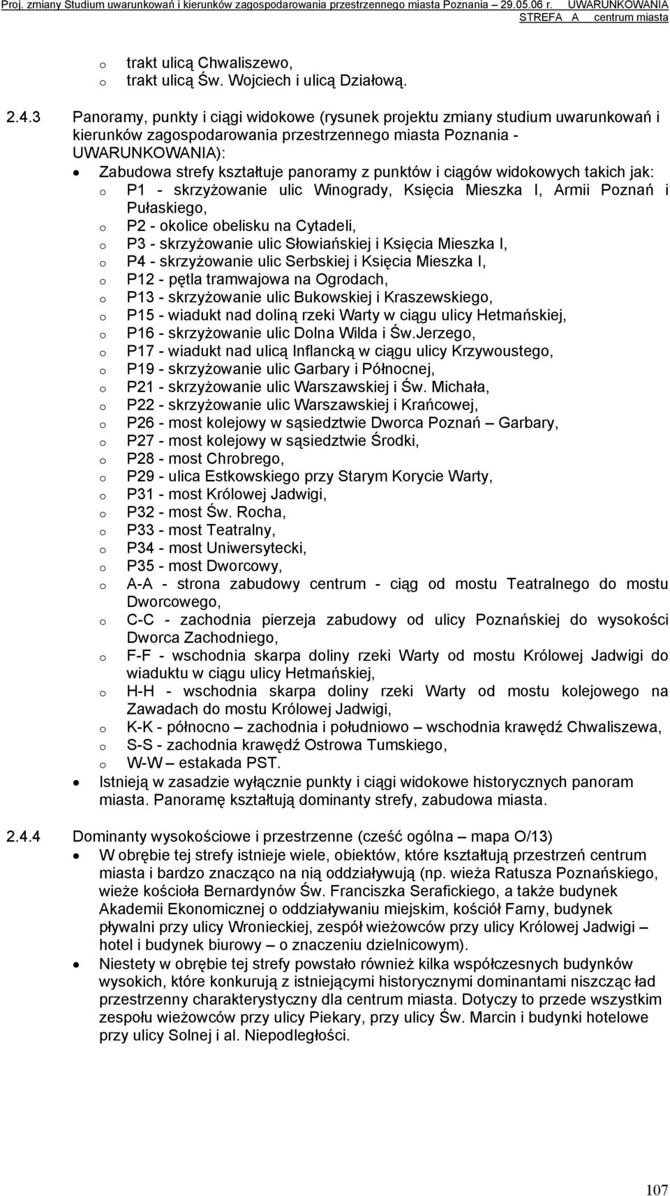 ciągów widkwych takich jak: P1 - skrzyżwanie ulic Wingrady, Księcia Mieszka I, Armii Pznań i Pułaskieg, P2 - klice belisku na Cytadeli, P3 - skrzyżwanie ulic Słwiańskiej i Księcia Mieszka I, P4 -