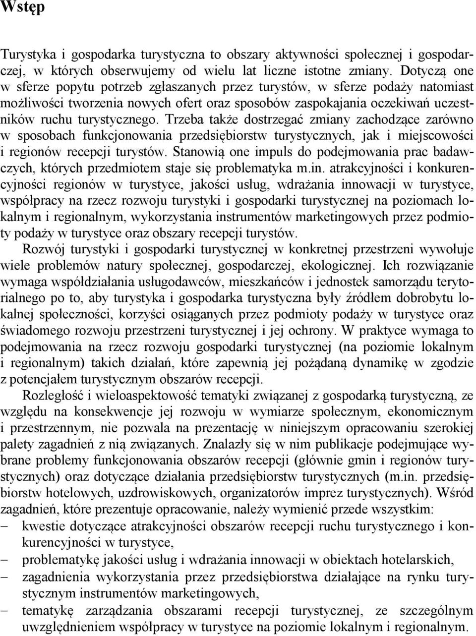 Trzeba także dostrzegać zmiany zachodzące zarówno w sposobach funkcjonowania przedsiębiorstw turystycznych, jak i miejscowości i regionów recepcji turystów.