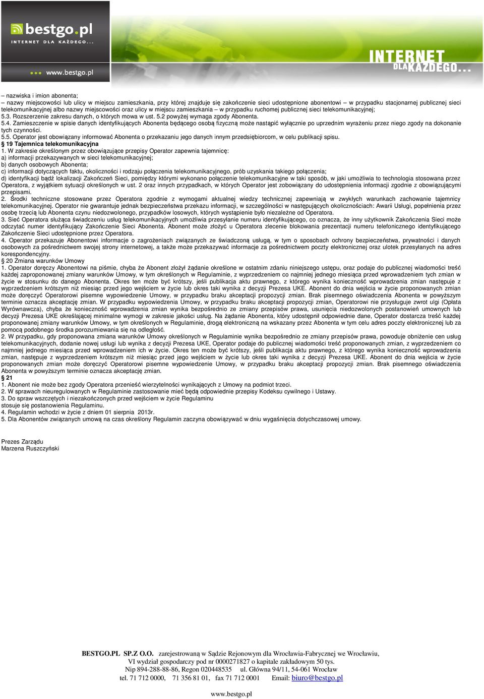 5.4. Zamieszczenie w spisie danych identyfikujących Abonenta będącego osobą fizyczną może nastąpić wyłącznie po uprzednim wyrażeniu przez niego zgody na dokonanie tych czynności. 5.5. Operator jest obowiązany informować Abonenta o przekazaniu jego danych innym przedsiębiorcom, w celu publikacji spisu.