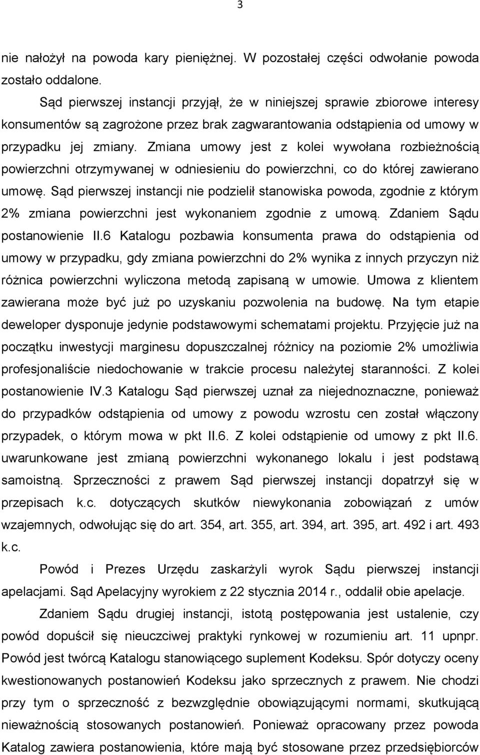 Zmiana umowy jest z kolei wywołana rozbieżnością powierzchni otrzymywanej w odniesieniu do powierzchni, co do której zawierano umowę.