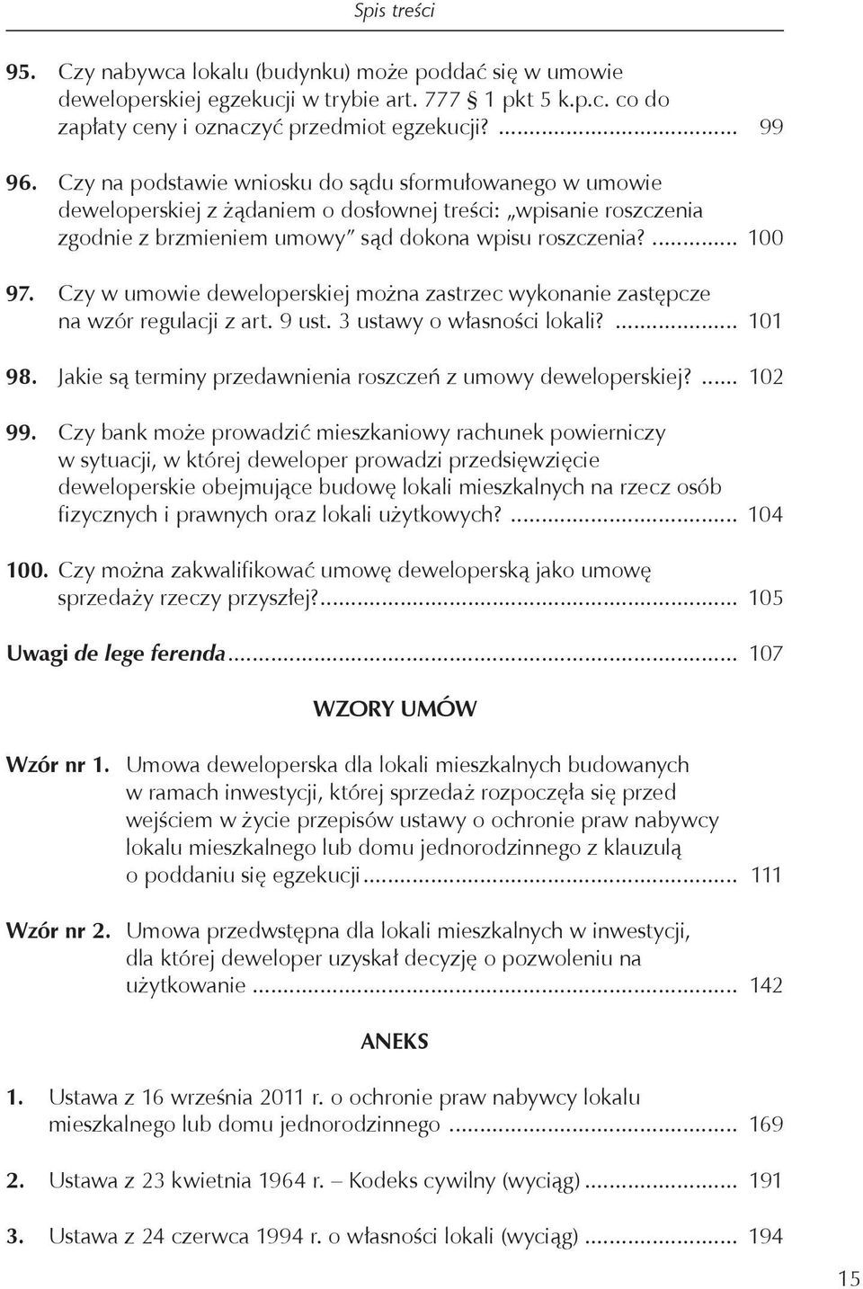 Czy w umowie deweloperskiej można zastrzec wykonanie zastępcze na wzór regulacji z art. 9 ust. 3 ustawy o własności lokali?... 101 98. Jakie są terminy przedawnienia roszczeń z umowy deweloperskiej?