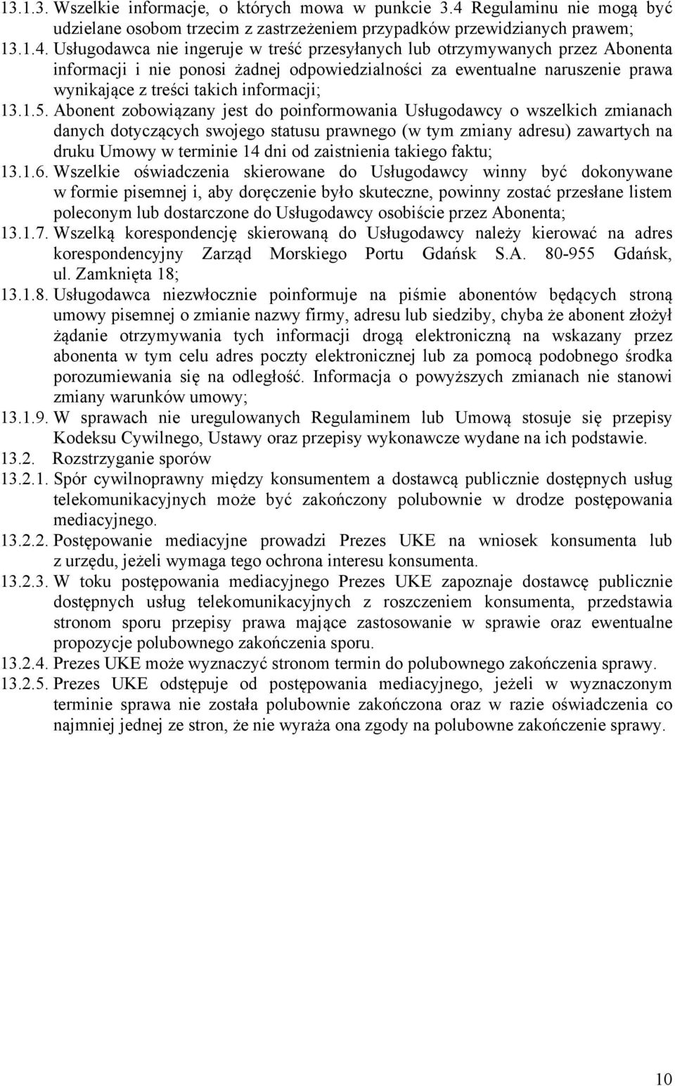 Usługodawca nie ingeruje w treść przesyłanych lub otrzymywanych przez Abonenta informacji i nie ponosi żadnej odpowiedzialności za ewentualne naruszenie prawa wynikające z treści takich informacji;