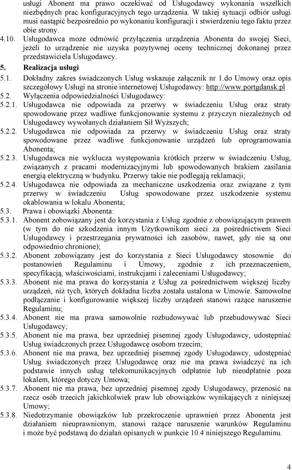 Usługodawca może odmówić przyłączenia urządzenia Abonenta do swojej Sieci, jeżeli to urządzenie nie uzyska pozytywnej oceny technicznej dokonanej przez przedstawiciela Usługodawcy. 5.