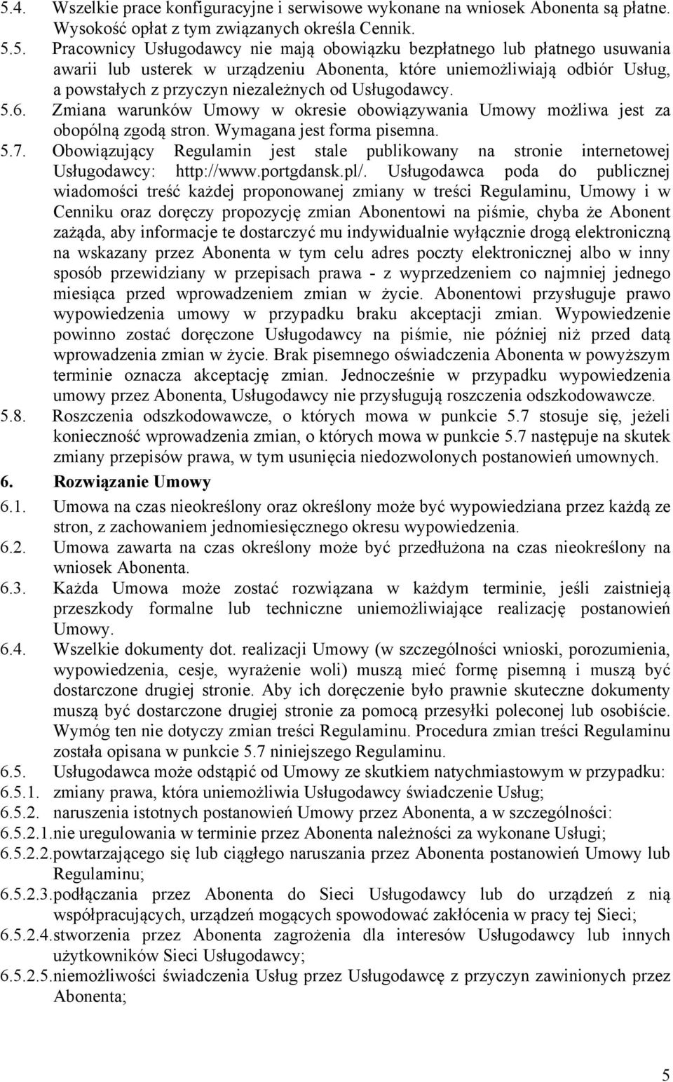 Zmiana warunków Umowy w okresie obowiązywania Umowy możliwa jest za obopólną zgodą stron. Wymagana jest forma pisemna. 5.7.