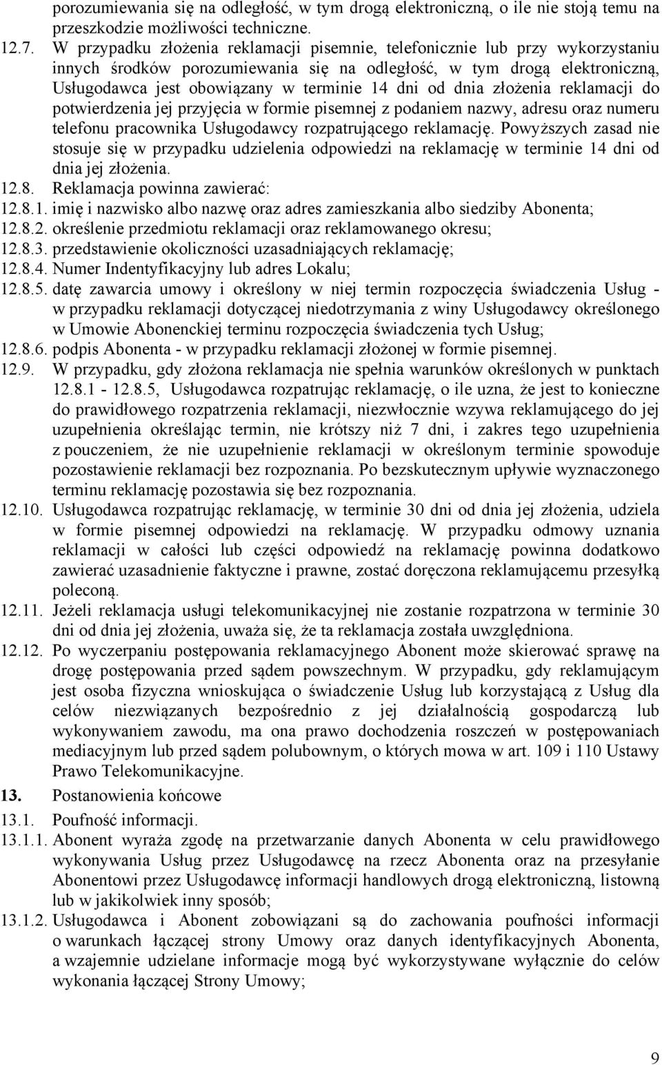 od dnia złożenia reklamacji do potwierdzenia jej przyjęcia w formie pisemnej z podaniem nazwy, adresu oraz numeru telefonu pracownika Usługodawcy rozpatrującego reklamację.