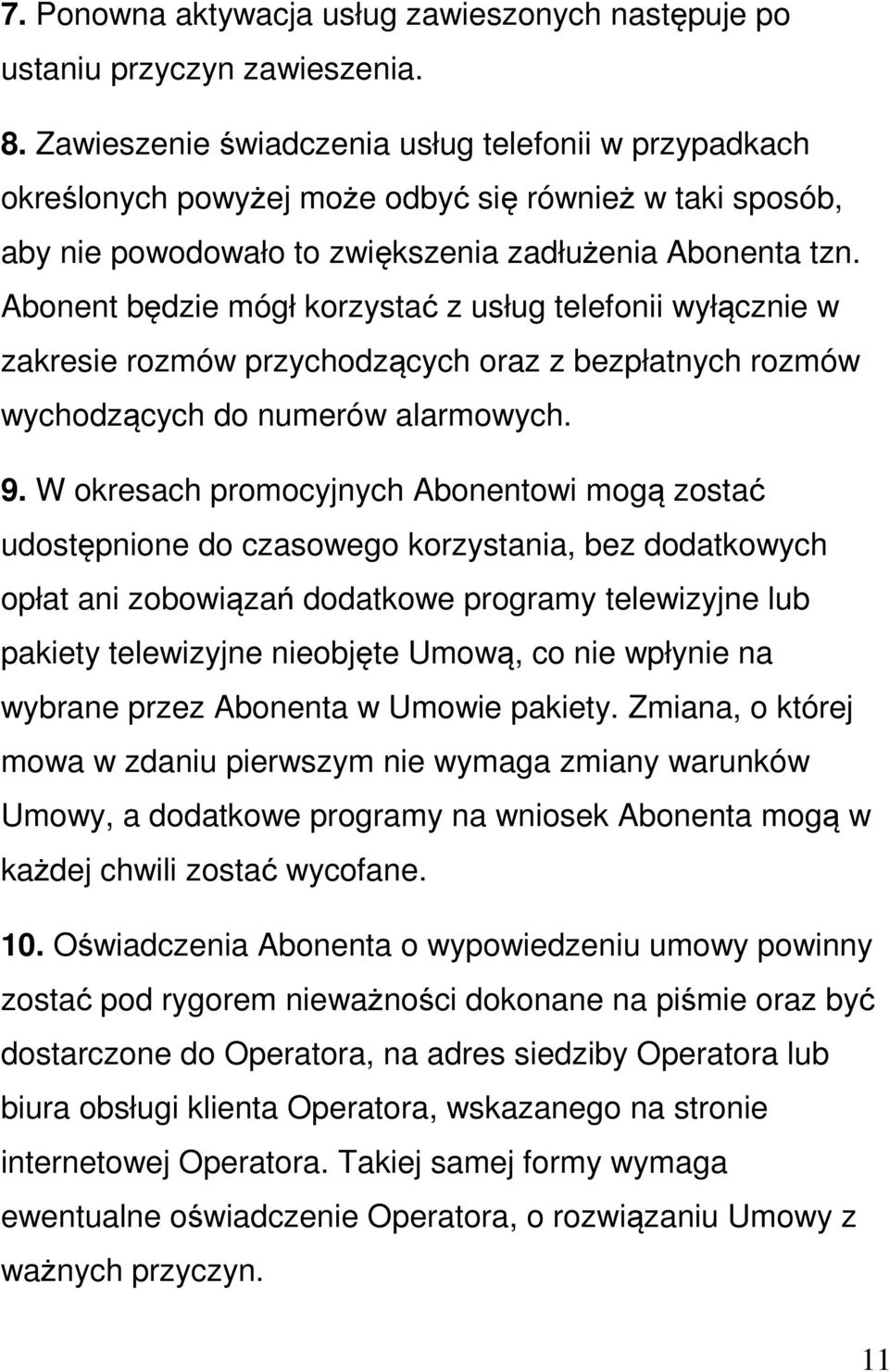 Abonent będzie mógł korzystać z usług telefonii wyłącznie w zakresie rozmów przychodzących oraz z bezpłatnych rozmów wychodzących do numerów alarmowych. 9.