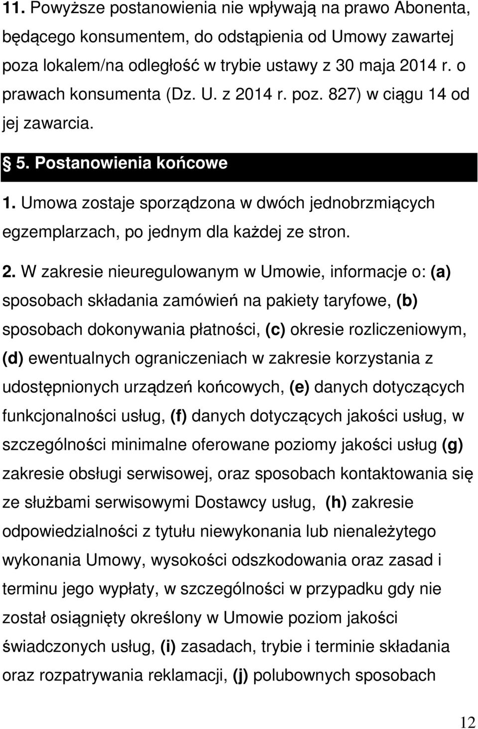 14 r. poz. 827) w ciągu 14 od jej zawarcia. 5. Postanowienia końcowe 1. Umowa zostaje sporządzona w dwóch jednobrzmiących egzemplarzach, po jednym dla każdej ze stron. 2.