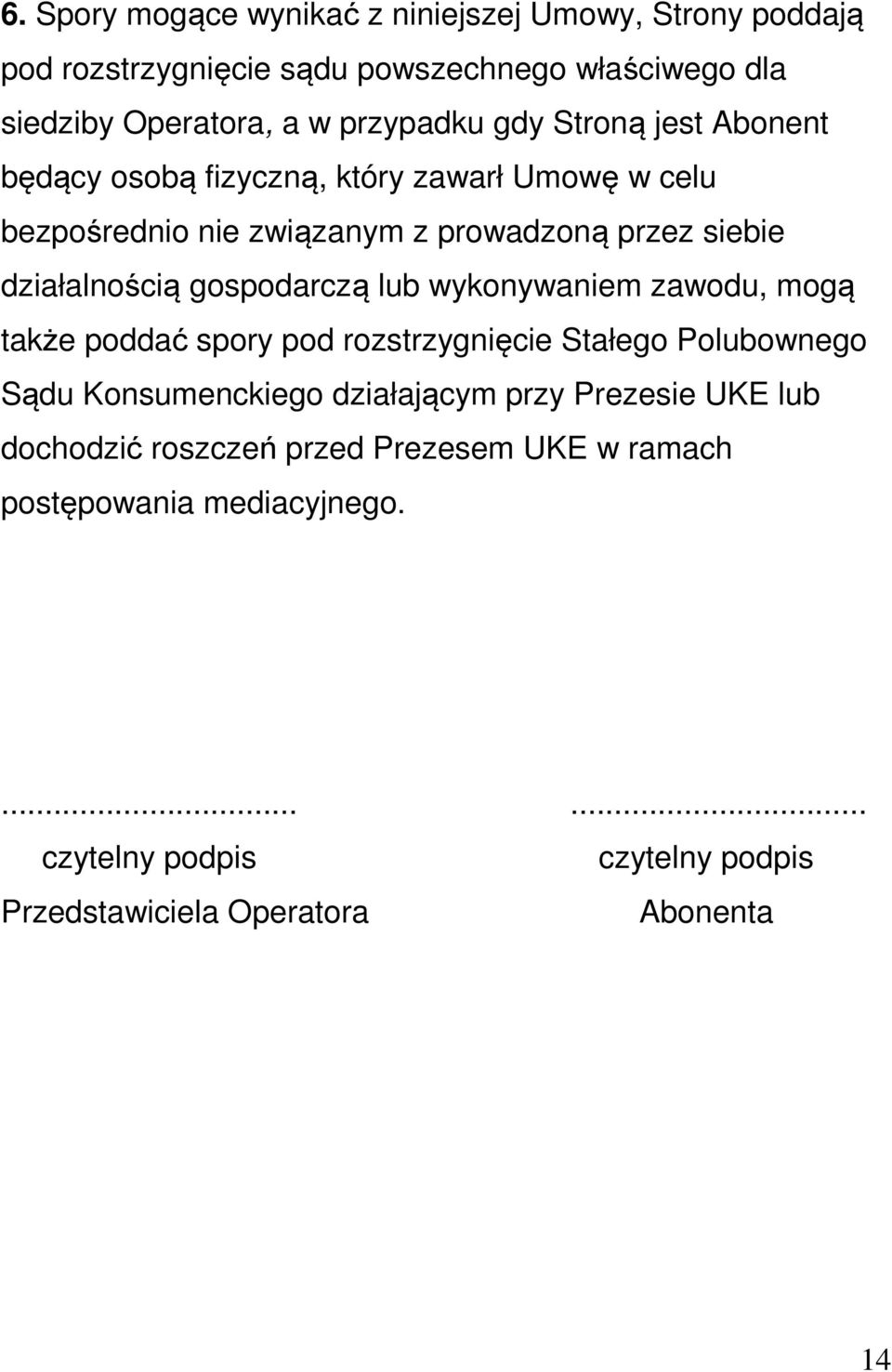 gospodarczą lub wykonywaniem zawodu, mogą także poddać spory pod rozstrzygnięcie Stałego Polubownego Sądu Konsumenckiego działającym przy Prezesie