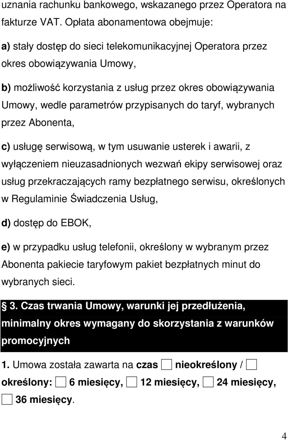 przypisanych do taryf, wybranych przez Abonenta, c) usługę serwisową, w tym usuwanie usterek i awarii, z wyłączeniem nieuzasadnionych wezwań ekipy serwisowej oraz usług przekraczających ramy