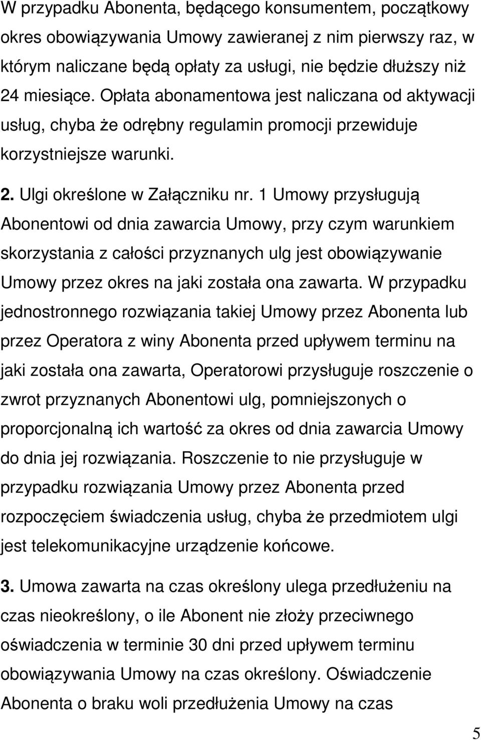 1 Umowy przysługują Abonentowi od dnia zawarcia Umowy, przy czym warunkiem skorzystania z całości przyznanych ulg jest obowiązywanie Umowy przez okres na jaki została ona zawarta.