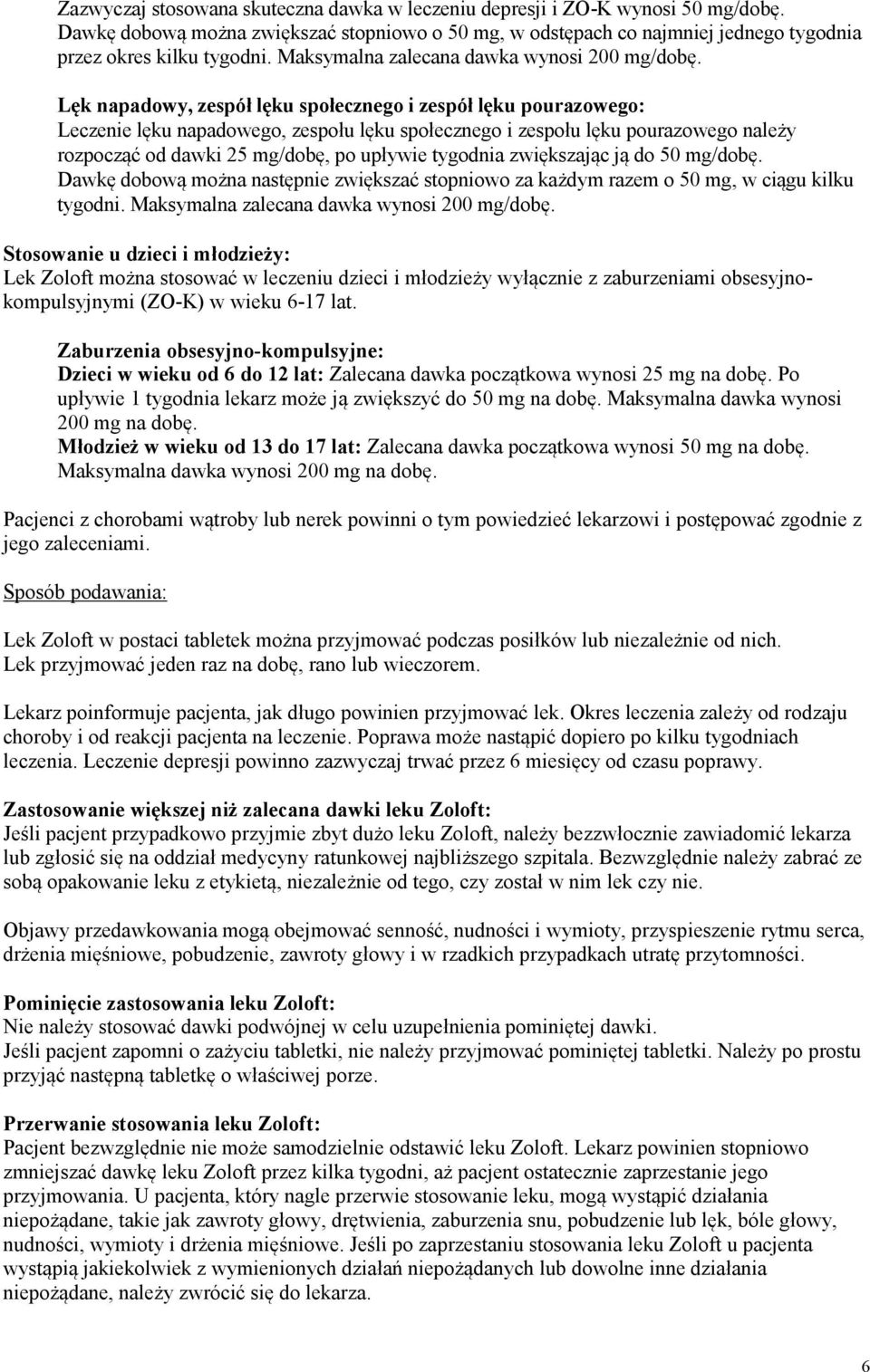 Lęk napadowy, zespół lęku społecznego i zespół lęku pourazowego: Leczenie lęku napadowego, zespołu lęku społecznego i zespołu lęku pourazowego należy rozpocząć od dawki 25 mg/dobę, po upływie