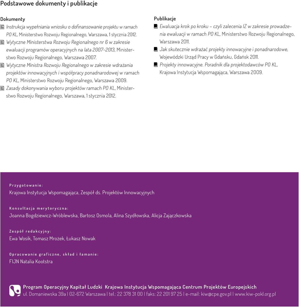 Wytyczne Ministra Rozwoju Regionalnego w zakresie wdrażania projektów innowacyjnych i współpracy ponadnarodowej w ramach PO KL, Ministerstwo Rozwoju Regionalnego, Warszawa 2009.