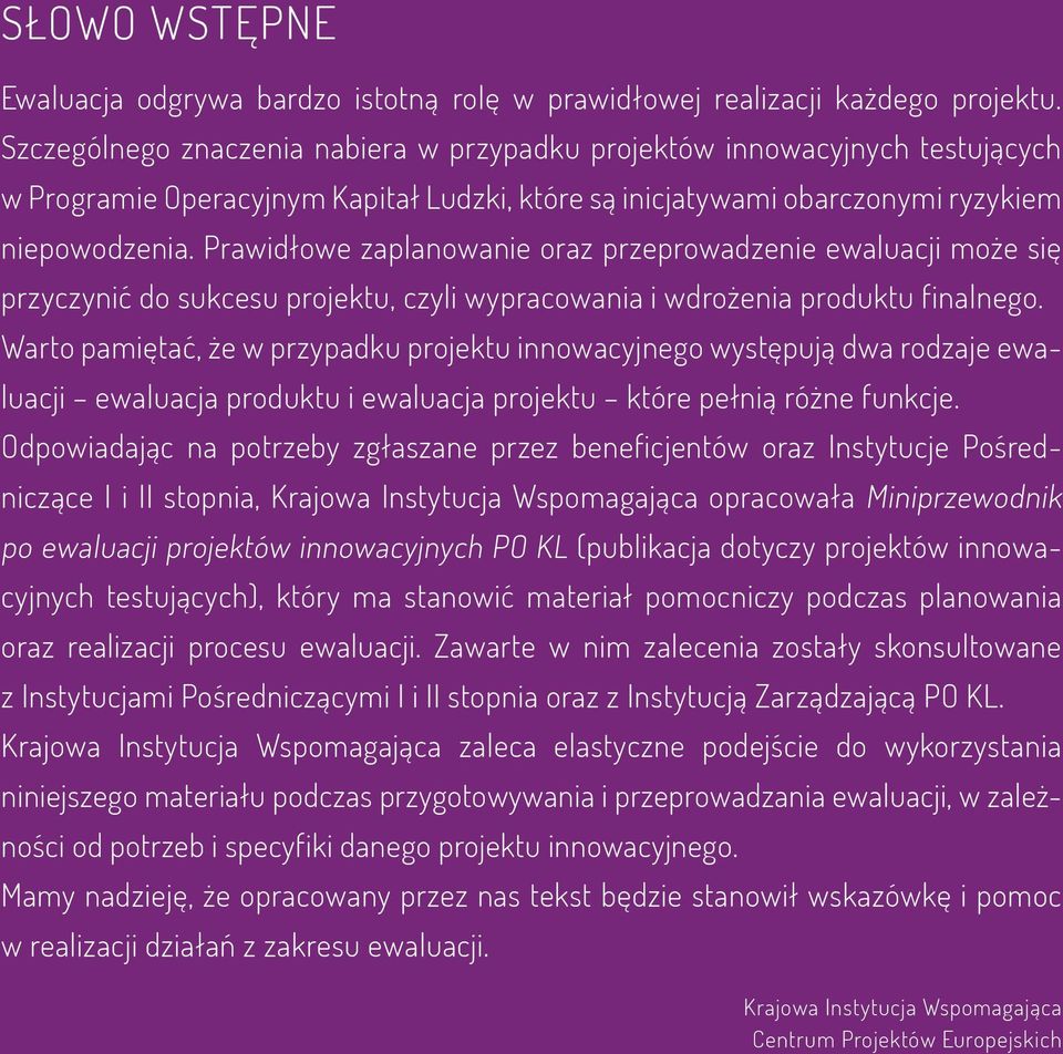 Prawidłowe zaplanowanie oraz przeprowadzenie ewaluacji może się przyczynić do sukcesu projektu, czyli wypracowania i wdrożenia produktu finalnego.